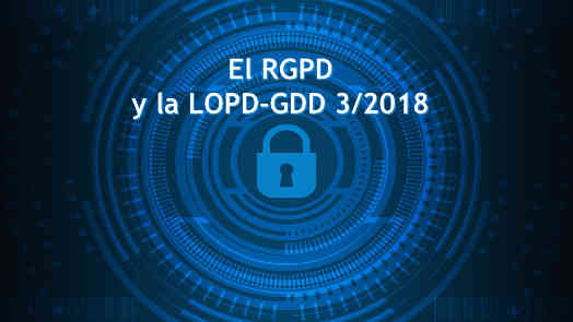 El RGPD y la LOPD 3/2018, de 5 de diciembre (LOPDGDD)
